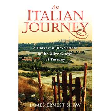 An Italian Journey: A Harvest of Revelations in the Olive Groves of Tuscany: A Pretty Girl, Seven Tu...