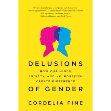 Delusions of Gender: How Our Minds, Society, and Neurosexism Create Difference - Comprehensive Explo...