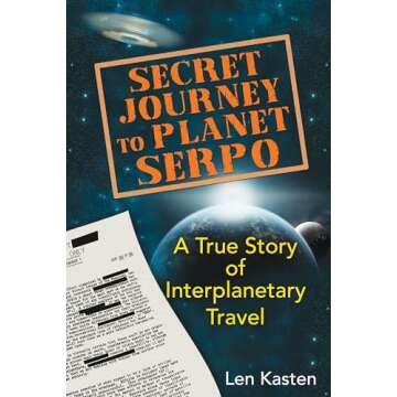 Secret Journey to Planet Serpo: A True Story of Interplanetary Travel