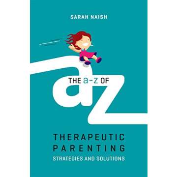 The A-Z of Therapeutic Parenting (Therapeutic Parenting Books)