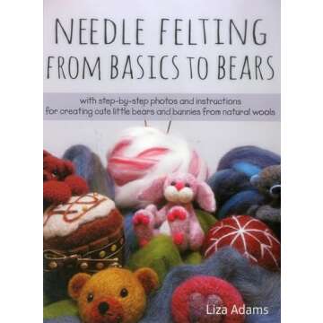 Needle Felting From Basics to Bears: Create Adorable Bears and Bunnies