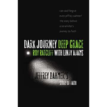 Dark Journey Deep Grace: Jeffrey Dahmer's Story of Faith - Uncover the Untold Journey