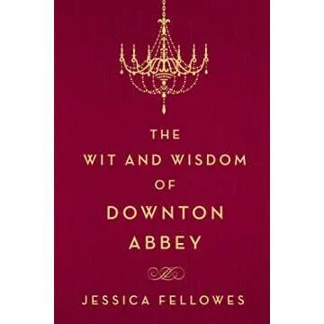 The Wit and Wisdom of Downton Abbey (The World of Downton Abbey)
