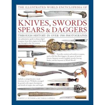 The Illustrated World Encyclopedia of Knives, Swords, Spears & Daggers: Through History In Over 1500 Photographs