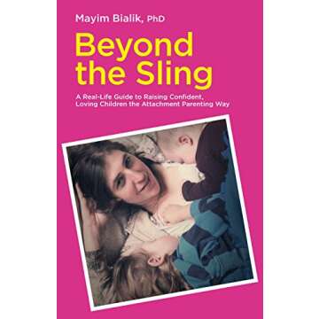 Beyond the Sling: A Real-Life Guide to Raising Confident, Loving Children the Attachment Parenting W...