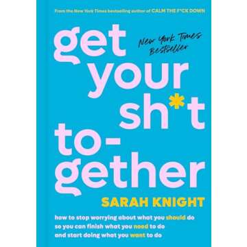 Get Your Sh*t Together: How to Stop Worrying About What You Should Do So You Can Finish What You Need to Do and Start Doing What You Want to Do (A No F*cks Given Guide)
