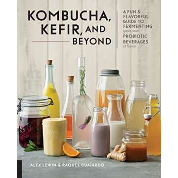 Kombucha, Kefir, and Beyond: A Fun and Flavorful Guide to Fermenting Your Own Probiotic Beverages at...