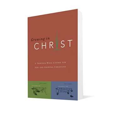 Growing in Christ: A 13-Week Course for New and Growing Christians