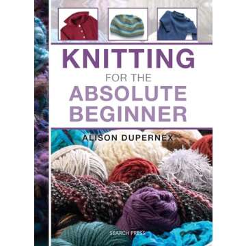 Knitting for the Absolute Beginner - A Comprehensive Guide to Your Crafting Journey