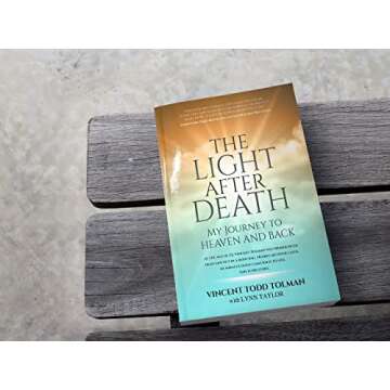 The Light After Death: My Journey To Heaven and Back: Vincent Tolman's Near Death Experience and Journey to Heaven and Back