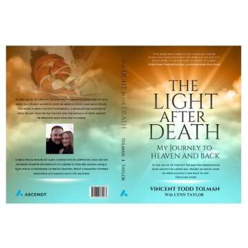 The Light After Death: My Journey To Heaven and Back: Vincent Tolman's Near Death Experience and Journey to Heaven and Back