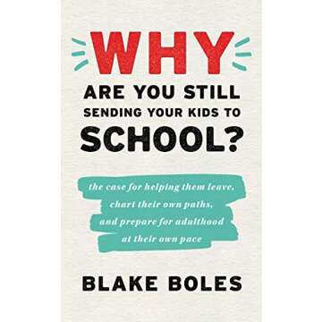 Why Are You Still Sending Your Kids to School?: the case for helping them leave, chart their own pat...