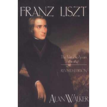 Franz Liszt, Volume 1: The Virtuoso Years: 1811-1847