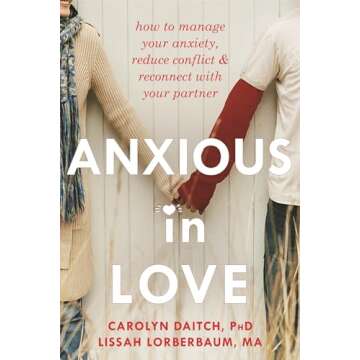 Anxious in Love: How to Manage Your Anxiety, Reduce Conflict, and Reconnect with Your Partner