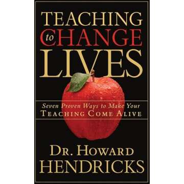 Teaching to Change Lives: Seven Proven Ways to Make Your Teaching Come Alive