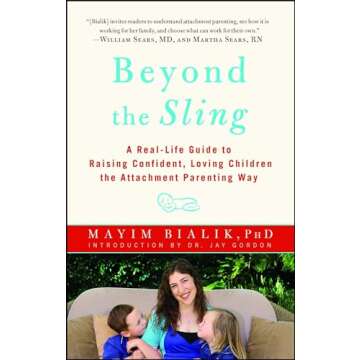 Beyond the Sling: A Real-Life Guide to Raising Confident, Loving Children the Attachment Parenting W...