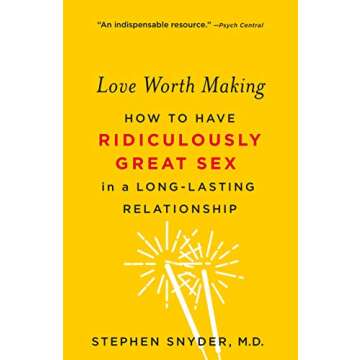 Love Worth Making: How to Have Ridiculously Great Sex in a Long-Lasting Relationship