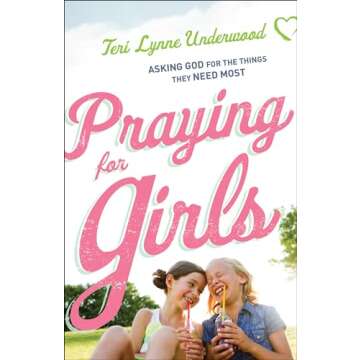 Praying for Girls: Asking God for the Things They Need Most - Empowering Prayer Journal for Young Gi...