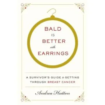 Bald Is Better with Earrings: A Survivor's Guide to Getting Through Breast Cancer