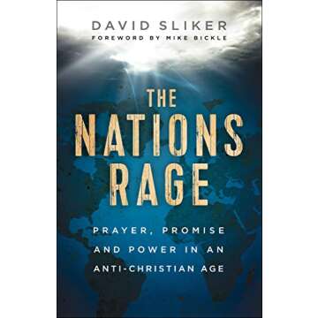 The Nations Rage: Prayer, Promise and Power in an Anti-Christian Age