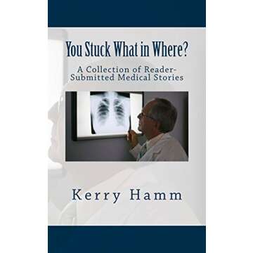 You Stuck What in Where? (A Collection of Reader-Submitted Medical Stories Book 9)