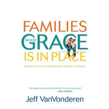 Families Where Grace Is in Place: Building a Home Free of Manipulation, Legalism, and Shame