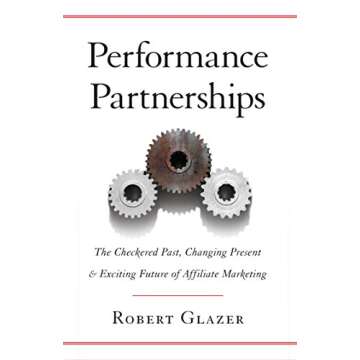 Performance Partnerships: The Checkered Past, Changing Present and Exciting Future of Affiliate Marketing
