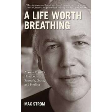 A Life Worth Breathing: A Yoga Master's Handbook of Strength, Grace, and Healing