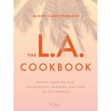 The L.A. Cookbook: Recipes from the Best Restaurants, Bakeries, and Bars in Los Angeles