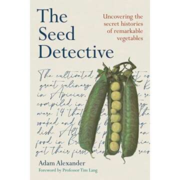 The Seed Detective: Uncovering the Secret Histories of Remarkable Vegetables - A Journey Through Tim...