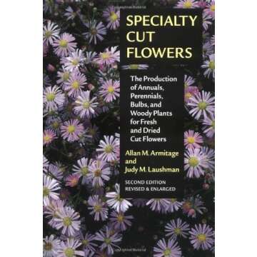 Specialty Cut Flowers: The Production of Annuals, Perennials, Bulbs, and Woody Plants for Fresh and Dried Cut Flowers by Allan M. Armitage (2003-07-01)