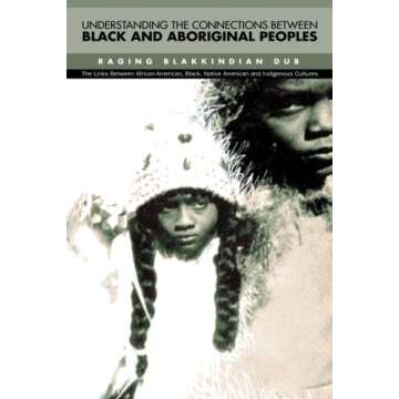 Understanding The Connections Between Black & Aboriginal Peoples: The Links Between African-American...