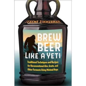 Brew Beer Like a Yeti: Traditional Techniques and Recipes for Unconventional Ales, Gruits, and Other Ferments Using Minimal Hops