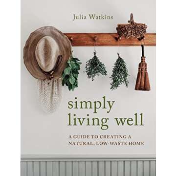 Simply Living Well: A Guide to Creating a Natural, Low-Waste Home