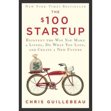 The $100 Startup: Reinvent the Way You Make a Living, Do What You Love, and Create a New Future