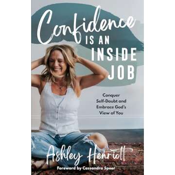 Confidence Is an Inside Job: Conquer Self-Doubt and Embrace God's View of You