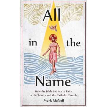 All in the Name - How the Bible Led Me to Faith in the Trinity and the Catholic Church