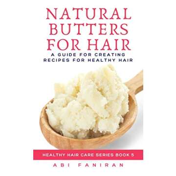 Natural Butters for Hair : A Guide for Creating Recipes for Healthy Hair (Healthy Hair Care Series B...