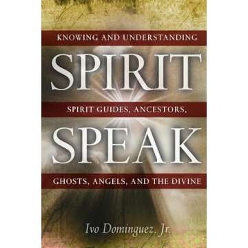 Spirit Speak: Knowing and Understanding Spirit Guides, Ancestors, Ghosts, Angels, and the Divine