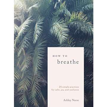 How to Breathe: 25 Simple Practices for Calm, Joy, and Resilience