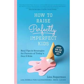 How to Raise Perfectly Imperfect Kids and Be OK with It: Real Tips & Strategies for Parents of Today...