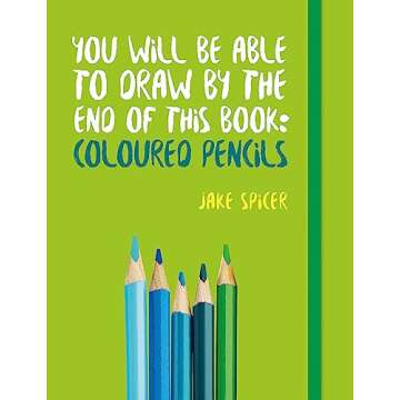 You Will Be Able to Draw by the End of this Book: Coloured Pencils - Unlock Your Artistic Potential