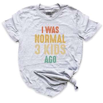 I Was Normal Three Kids Ago T-shirt, Women Mothers Day Shirt, Funny Mom Graphic Tee, New Mom Shirt, ...