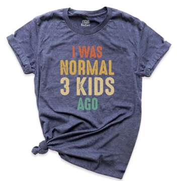I Was Normal Three Kids Ago T-shirt, Women Mothers Day Shirt, Funny Mom Graphic Tee, New Mom Shirt, Mom Of 3 Shirt, Motherhood Shirts, Unisex Crew Neck Short Sleeve Top