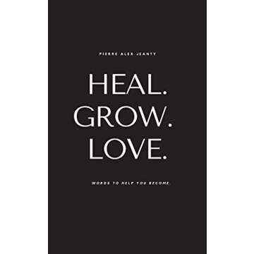 Heal. Grow. Love: Words to Help You Become Your Best Self