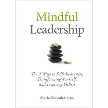 Mindful Leadership: Transform Yourself and Inspire Others with 9 Key Principles