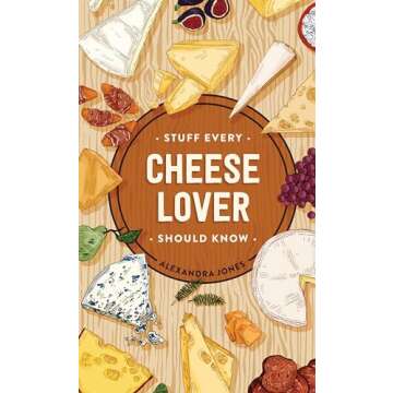 Stuff Every Cheese Lover Should Know: A Comprehensive Guide to Cheese Fun