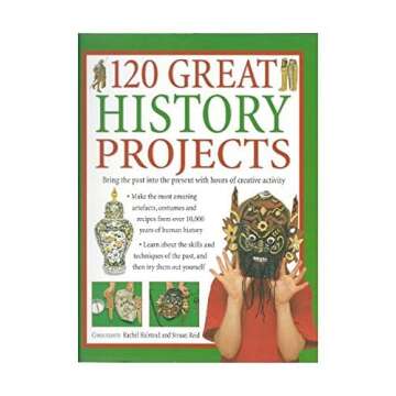 120 Great History Projects: Bring The Past Into The Present With Hours Of Creative Activity