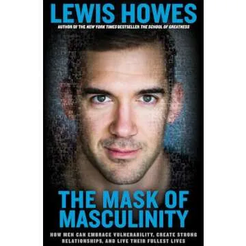 The Mask of Masculinity: How Men Can Embrace Vulnerability, Create Strong Relationships, and Live Th...
