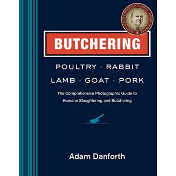 Butchering Poultry, Rabbit, Lamb, Goat, and Pork: The Comprehensive Photographic Guide to Humane Sla...
